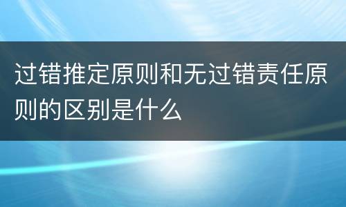 过错推定原则和无过错责任原则的区别是什么