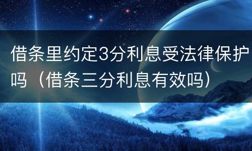 借条里约定3分利息受法律保护吗（借条三分利息有效吗）