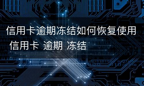 信用卡逾期冻结如何恢复使用 信用卡 逾期 冻结