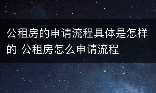 公租房的申请流程具体是怎样的 公租房怎么申请流程