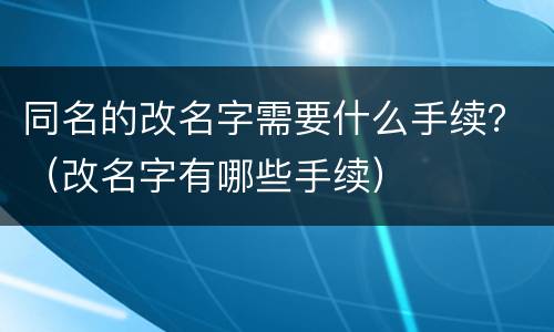 同名的改名字需要什么手续？（改名字有哪些手续）