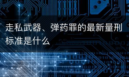 走私武器、弹药罪的最新量刑标准是什么