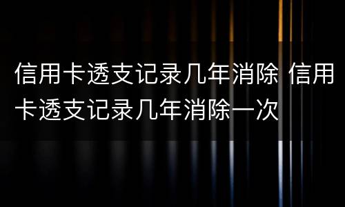 信用卡透支记录几年消除 信用卡透支记录几年消除一次