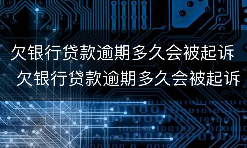 欠银行贷款逾期多久会被起诉 欠银行贷款逾期多久会被起诉呢