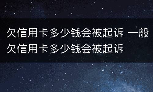 欠信用卡多少钱会被起诉 一般欠信用卡多少钱会被起诉