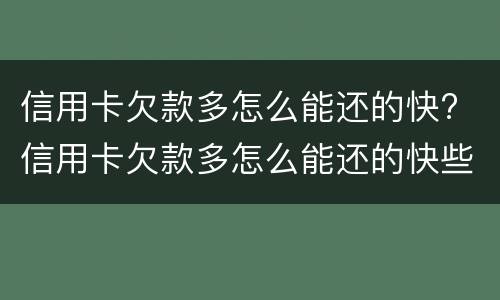 信用卡欠款多怎么能还的快? 信用卡欠款多怎么能还的快些