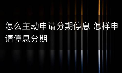 怎么主动申请分期停息 怎样申请停息分期