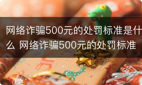 网络诈骗500元的处罚标准是什么 网络诈骗500元的处罚标准是什么呢