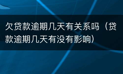 欠贷款逾期几天有关系吗（贷款逾期几天有没有影响）