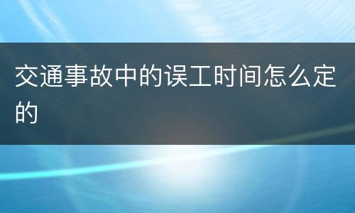 交通事故中的误工时间怎么定的