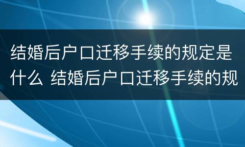 结婚后户口迁移手续的规定是什么 结婚后户口迁移手续的规定是什么呢