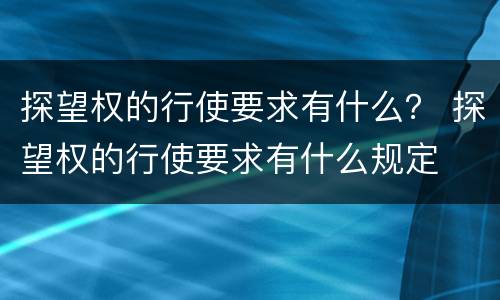 探望权的行使要求有什么？ 探望权的行使要求有什么规定