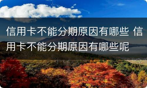 信用卡不能分期原因有哪些 信用卡不能分期原因有哪些呢