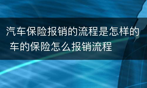 汽车保险报销的流程是怎样的 车的保险怎么报销流程