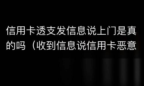 信用卡透支发信息说上门是真的吗（收到信息说信用卡恶意透支）