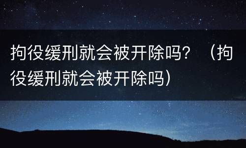 拘役缓刑就会被开除吗？（拘役缓刑就会被开除吗）