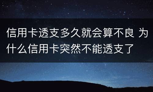 信用卡透支多久就会算不良 为什么信用卡突然不能透支了