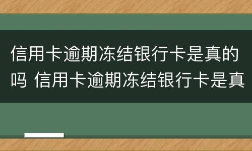 信用卡逾期冻结银行卡是真的吗 信用卡逾期冻结银行卡是真的吗还是假的