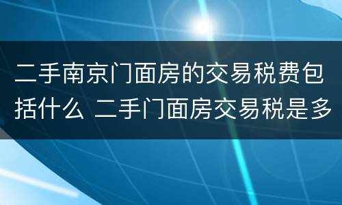 二手南京门面房的交易税费包括什么 二手门面房交易税是多少