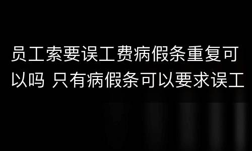 员工索要误工费病假条重复可以吗 只有病假条可以要求误工费吗