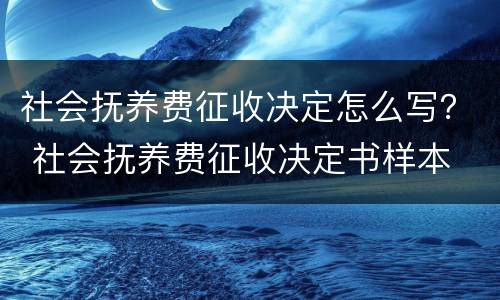 社会抚养费征收决定怎么写？ 社会抚养费征收决定书样本