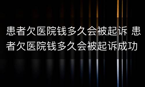 患者欠医院钱多久会被起诉 患者欠医院钱多久会被起诉成功