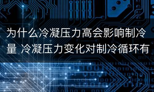 为什么冷凝压力高会影响制冷量 冷凝压力变化对制冷循环有什么影响