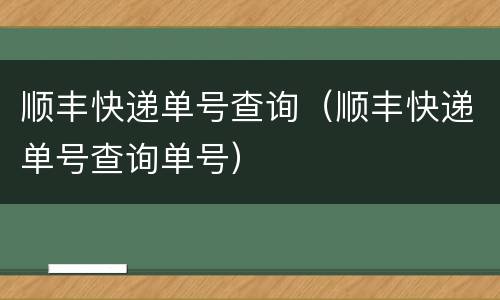 顺丰快递单号查询（顺丰快递单号查询单号）