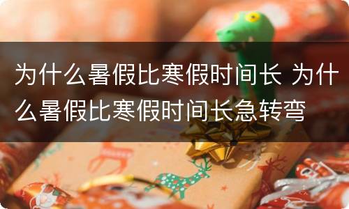 为什么暑假比寒假时间长 为什么暑假比寒假时间长急转弯