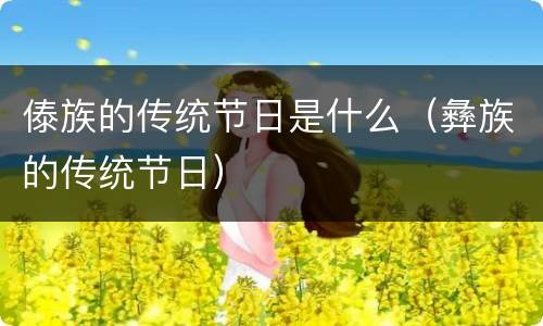 傣族的传统节日是什么（彝族的传统节日）