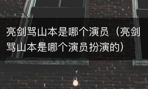 亮剑骂山本是哪个演员（亮剑骂山本是哪个演员扮演的）