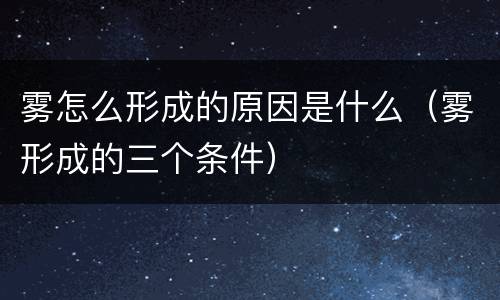 雾怎么形成的原因是什么（雾形成的三个条件）