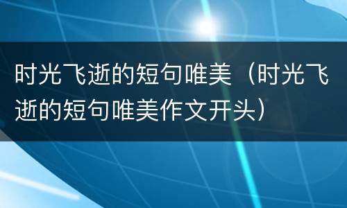 时光飞逝的短句唯美（时光飞逝的短句唯美作文开头）