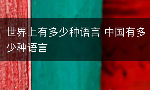 世界上有多少种语言 中国有多少种语言