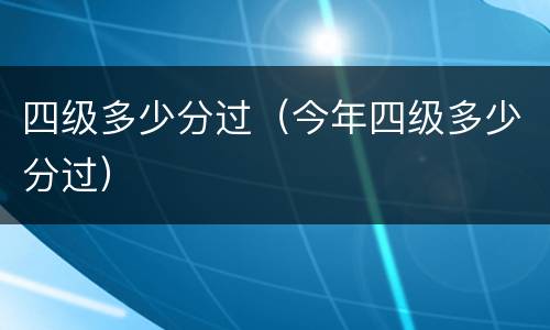 四级多少分过（今年四级多少分过）