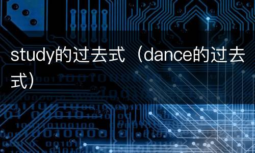 study的过去式（dance的过去式）