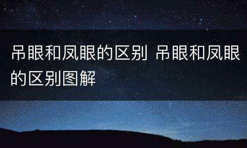 吊眼和凤眼的区别 吊眼和凤眼的区别图解