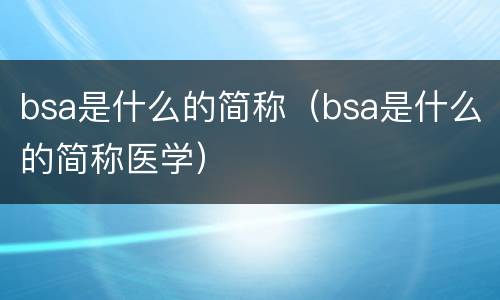 bsa是什么的简称（bsa是什么的简称医学）