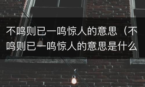 不鸣则已一鸣惊人的意思（不鸣则已一鸣惊人的意思是什么意思）