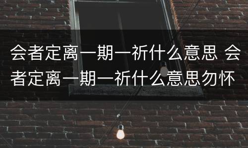 会者定离一期一祈什么意思 会者定离一期一祈什么意思勿怀扰也世相如是