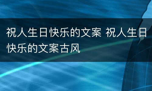 祝人生日快乐的文案 祝人生日快乐的文案古风