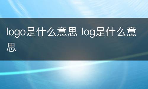 logo是什么意思 log是什么意思