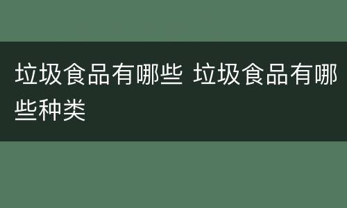 垃圾食品有哪些 垃圾食品有哪些种类