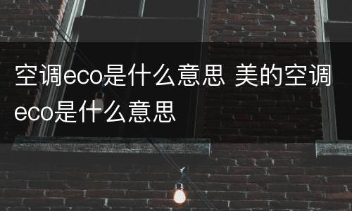 空调eco是什么意思 美的空调eco是什么意思