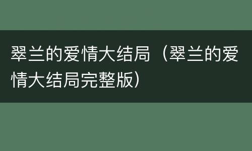 翠兰的爱情大结局（翠兰的爱情大结局完整版）