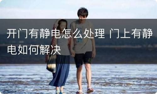 开门有静电怎么处理 门上有静电如何解决