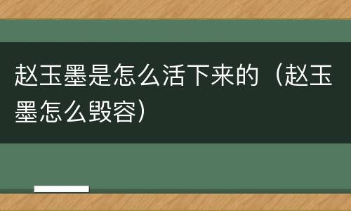 赵玉墨是怎么活下来的（赵玉墨怎么毁容）