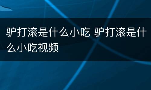 驴打滚是什么小吃 驴打滚是什么小吃视频