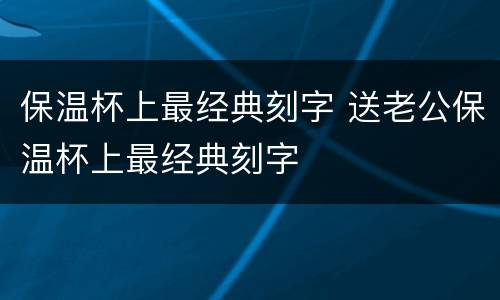 保温杯上最经典刻字 送老公保温杯上最经典刻字