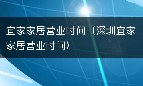 宜家家居营业时间（深圳宜家家居营业时间）